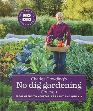 Jardinería sin excavación de Charles Dowding: de malas hierbas a vegetales fácil y rápidamente: Curso 1